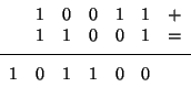 \begin{displaymath}\begin{array}{llllllr}&1&0&0&1&1&+\\&1&1&0&0&1&=\\ [1ex]\hline \\ [-1.6ex]1&0&1&1&0&0& \\\end{array}\end{displaymath}