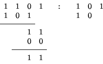 \begin{displaymath}\begin{array}{lllllcrrrr}1&1&0&1& &:& &1&0&1\\1&0&1& & & ......1\\& &0&0\\ [1ex]\cline{2-4}\\ [-1.6ex]& &1&1\end{array}\end{displaymath}