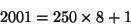 \begin{displaymath}2001 = 250 \times 8 + 1\end{displaymath}