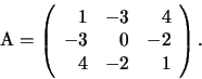 \begin{displaymath}
\mathrm A=\left(
\begin{array}{rrr}
1 & -3 & 4\\
-3 & 0 & -2\\
4 & -2 & 1
\end{array}
\right).
\end{displaymath}