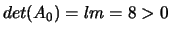 $det(A_0)=lm=8>0$