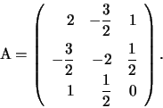 \begin{displaymath}
\mathrm A=\left(
\begin{array}{rrr}
2 & -\displaystyle\f...
...\\
1 & \displaystyle\frac{1}{2} & 0
\end{array}
\right).
\end{displaymath}