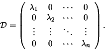 \begin{displaymath}
{\mathcal D} = \left(
\begin{array}{cccc}
\lambda_1 & 0 &...
...\vdots \\
0 & 0 & \cdots & \lambda_n
\end{array}
\right).
\end{displaymath}