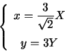 \begin{displaymath}
\left\{
\begin{array}{c}
\vspace{2mm}
x=\displaystyle\frac{3}{\sqrt{2}}X\\
y=3Y
\end{array}
\right.
\end{displaymath}
