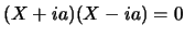 $(X+ia)(X-ia)=0$
