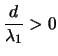 $\displaystyle\frac{d}{\lambda_1}>0$
