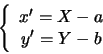 \begin{displaymath}
\left\{
\begin{array}{c}
x'=X-a\\
y'=Y-b
\end{array}
\right.
\end{displaymath}