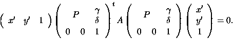 \begin{displaymath}
\left(
\begin{array}{ccc}
x' & y' & 1
\end{array}
\righ...
...left(
\begin{array}{c}
x'\\ y'\\ 1
\end{array}
\right)=0.
\end{displaymath}