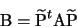 \begin{displaymath}
\mathrm B=\mathrm{\widetilde{P}}^t\mathrm
A\mathrm{\widetilde{P}
}\end{displaymath}