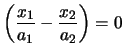 $\left(\displaystyle\frac{x_1}{a_1}-\displaystyle\frac{x_2}{a_2}
\right)=0$