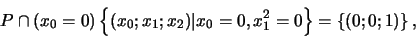 \begin{displaymath}
P\cap(x_0=0)\left\{(x_0;x_1;x_2)\vert x_0=0,
x_1^2=0\right\}=\left\{(0;0;1)\right\},
\end{displaymath}