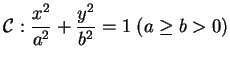 \begin{displaymath}
\mathcal{C}:\frac{x^{2}}{a^{2}}+\frac{y^{2}}{b^{2}}= 1 \;(a\geq
b>0)
\end{displaymath}