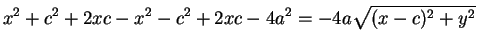 \begin{displaymath}
x^{2}+c^{2}+2xc-x^{2}-c^{2}+2xc-4a^{2}=-4a\sqrt{(x-c)^{2}+y^{2}}
\end{displaymath}