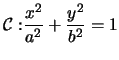 $\mathcal{C:}\displaystyle\frac{x^{2}}{a^{2}}+\frac{y^{2}}{b^{2}}=1$