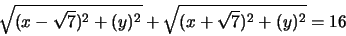 \begin{displaymath}
\sqrt{(x-\sqrt 7)^{2}+(y)^{2}}+ \sqrt{(x+\sqrt 7 )^{2}+(y)^{2}}=16
\end{displaymath}