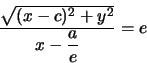 \begin{displaymath}
\frac{\sqrt{(x-c)^{2}+y^{2}}}{ \displaystyle x-\frac{a}{e}}=e
\end{displaymath}