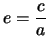 $\displaystyle e=\frac{c}{a}$