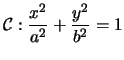 $\displaystyle\mathcal{C}:\frac{x^{2}}{a^{2}}+\frac{y^{2}}{b^{2}}=1$