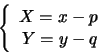 \begin{displaymath}
\left \{
\begin{array}{l}
X=x-p\\
\,
Y=y-q\\
\end{array}
\right.
\end{displaymath}