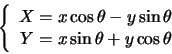 \begin{displaymath}
\left \{
\begin{array}{rl}
X=x\cos\theta-y\sin\theta\\
Y=x\sin\theta+y\cos\theta
\end{array}
\right.
\end{displaymath}