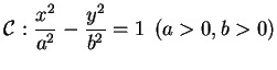 \begin{displaymath}
\mathcal{C}:\frac{x^{2}}{a^{2}}-\frac{y^{2}}{b^{2}}= 1 \; \,
(a>0,b>0)
\vspace{2mm}
\end{displaymath}