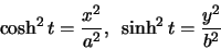 \begin{displaymath}
\cosh^{2}t=\frac{x^{2}}{a^{2}}, \, \, \,
\sinh^{2}t=\frac{y^{2}}{b^{2}}
\end{displaymath}
