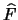 $\widehat{F}$