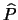 $\widehat{P}$
