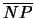 $\overline{NP}$
