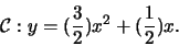 \begin{displaymath}
\mathcal{C}:y=(\frac{3}{2})x^{2}+(\frac{1}{2})x.
\end{displaymath}