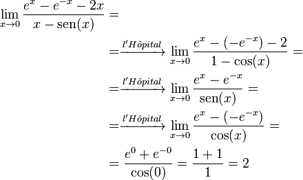  \begin{align}
\lim_{x \to 0} \frac{e^x-e^{-x}-2x} {x-\operatorname{sen}(x)} &=&\\
&=\xrightarrow{l'H \hat{o} pital} \lim_{x \to 0} \frac{e^x-(-e^{-x})-2}{1-\operatorname{cos}(x)} =\\
&=\xrightarrow{l'H \hat{o} pital} \lim_{x \to 0} \frac{e^x-e^{-x}}{\operatorname{sen}(x)} =\\
&=\xrightarrow{l'H \hat{o} pital} \lim_{x \to 0} \frac{e^x-(-e^{-x})}{\operatorname{cos}(x)} =\\
&=\frac{e^0+e^{-0}}{\operatorname{cos}(0)} =\frac{1+1}{1} = 2\end{align}