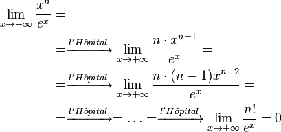  \begin{align} \lim_{x \to +\infty} \frac{x^n}{e^x} &=\\
&=\xrightarrow{l'H \hat{o} pital} \lim_{x \to+\infty} \frac{n\cdot x^{n-1}}{e^x} =\\
&=\xrightarrow{l'H \hat{o} pital} \lim_{x \to+\infty} \frac{n\cdot (n-1)x^{n-2}}{e^x} =\\
&=\xrightarrow{l'H \hat{o} pital}= \ldots =\xrightarrow{l'H \hat{o} pital} \lim_{x \to+\infty} \frac{n!}{e^x}= 0 
\end{align}