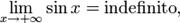  \lim_{x\to+\infty} \sin x = {\rm indefinito}, 