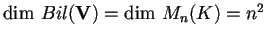 $\dim \, Bil(\mathbf{V})= \dim \, M_{n}(K)= n^2$