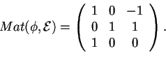 \begin{displaymath}Mat(\phi,\mathcal{E})=
\begin{array}({ccc})
1 & 0 & -1\\
0 & 1 & 1\\
1 & 0 & 0
\end{array}.
\end{displaymath}