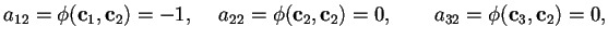 $a_{12}=\phi(\mathbf{c}_{1},\mathbf{c}_{2})=-1, \quad \, a_{22}=\phi(\mathbf{c}_{2},\mathbf{c}_{2})=0, \qquad
a_{32}=\phi(\mathbf{c}_{3},\mathbf{c}_{2})=0,$