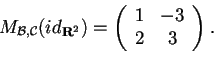 \begin{displaymath}M_{\mathcal{B,C}}=
\begin{array}({ccc})
1 & -3\\
2 & 3
\end{array}.
\end{displaymath}