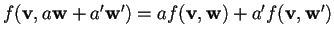 $f(\mathbf{v},a\mathbf{w}+a'\mathbf{w}')= af(\mathbf{v},\mathbf{w})+a'f(\mathbf{v},\mathbf{w}')$