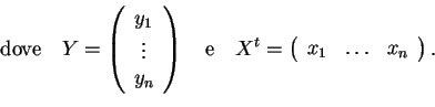 \begin{displaymath}\textrm{dove} \quad Y=

\begin{array}({c})
y_{1}\\

\vdots\...

...}=

\begin{array}({ccc})

x_{1} & \ldots &x_{n}

\end{array}.

\end{displaymath}
