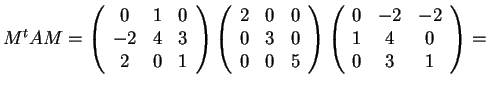 $M^{t}AM=\begin{array}({ccc})
0 & 1 & 0\\
-2 & 4 & 3\\
2 & 0 & 1
\end{arra...
...ay}
\begin{array}({ccc})
0 & -2 & -2\\
1 & 4 & 0\\
0 & 3 &1
\end{array}=$