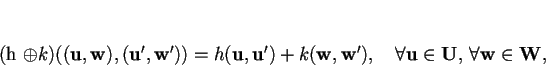\begin{displaymath}
(h \oplus k)((\mathbf{u},\mathbf{w}),(\mathbf{u}',\mathbf{...
...hbf{u} \in \mathbf{U}, \, \forall \mathbf{w} \in \mathbf{W},
\end{displaymath}