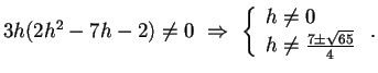 $3h(2h^2-7h-2)\neq0 \,\, \Rightarrow \,\,
\left\{ \begin{array}{l}
h\neq 0\\
h \neq \frac{7 \pm \sqrt{65}}{4}
\end{array} \right. .$
