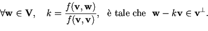 \begin{displaymath}\forall \mathbf{w} \in \mathbf{V}, \quad k=\frac{f(\mathbf{v}...
...tale che }\,\, \mathbf{w}-k\mathbf{v} \in \mathbf{v}^{\perp}.
\end{displaymath}