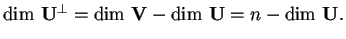 $ \dim \, \mathbf{U}^{\perp} = \dim \, \mathbf{V} - \dim \, \mathbf{U} = n - \dim \, \mathbf{U}.$