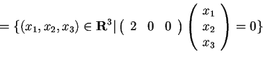 \begin{displaymath}=\lbrace (x_{1},x_{2},x_{3}) \in \mathbf{R}^{3} \vert
\begi...
...ay}({c})
x_{1}\\
x_{2}\\
x_{3}
\end{array}
=0 \rbrace
\end{displaymath}