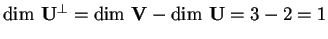 $\dim \, \mathbf{U}^{\perp} = \dim \, \mathbf{V} - \dim \, \mathbf{U}= 3-2=1$