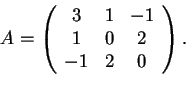 \begin{displaymath}A=
\begin{array}({ccc})
3 & 1 & -1\\
1 & 0 & 2\\
-1 & 2 & 0
\end{array}.
\end{displaymath}
