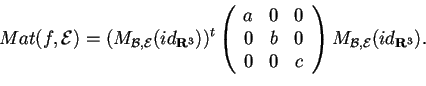 \begin{displaymath}Mat(f,\mathcal{E})=(M_{\mathcal{B,E}}(id_{\mathbf{R}^3}))^{t}...
...0 & 0 & c
\end{array}
M_{\mathcal{B,E}}(id_{\mathbf{R}^3}).
\end{displaymath}