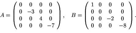 \begin{displaymath}A= \begin{array}({cccc})
0 & 0 & 0 & 0\\
0 & -3 & 0 & 0\\ ...
...0 & 0 & 0\\
0 & 0 & -2 & 0\\
0 & 0 & 0 & -8
\end{array}.
\end{displaymath}