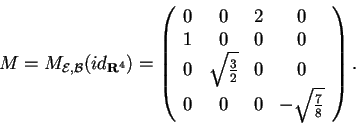 \begin{displaymath}M=M_{\mathcal{E,B}}(id_{\mathbf{R}^4})=
\begin{array}({cccc}...
...2}} & 0 & 0\\
0 & 0 & 0 & -\sqrt{\frac{7}{8}}
\end{array}.
\end{displaymath}